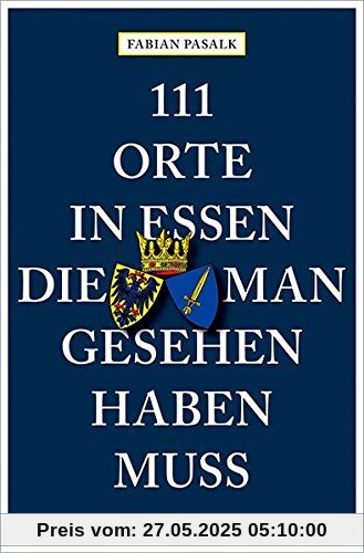 111 Orte in Essen, die man gesehen haben muss: Reiseführer