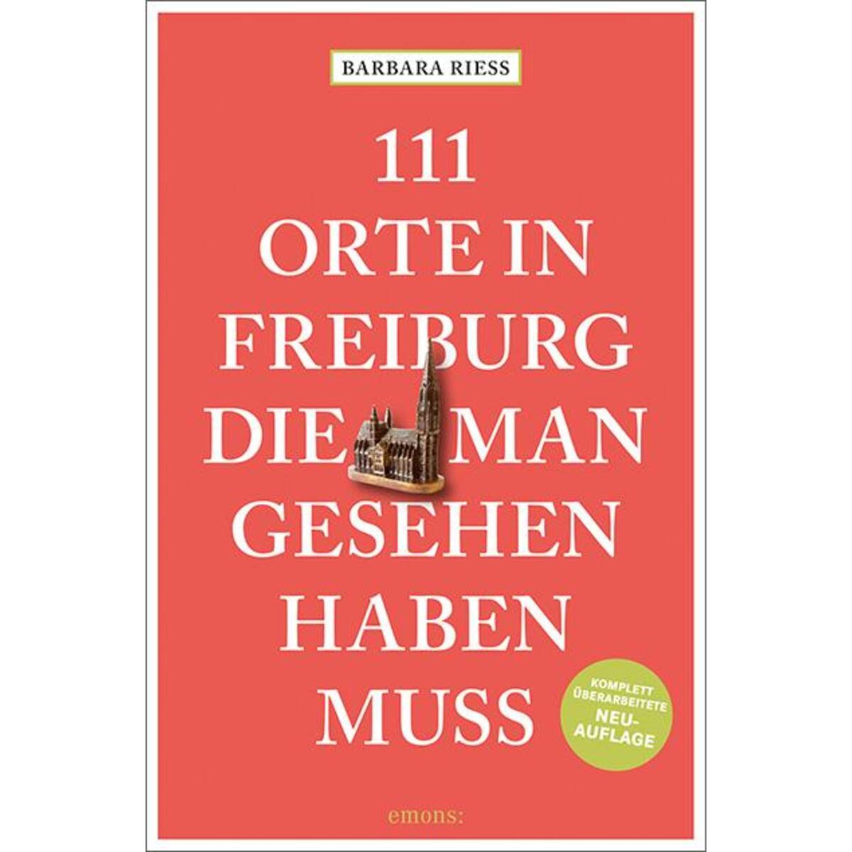 111 Orte in Freiburg, die man gesehen haben muss 111 Orte in Freiburg, die man gesehen haben muss von Emons Verlag