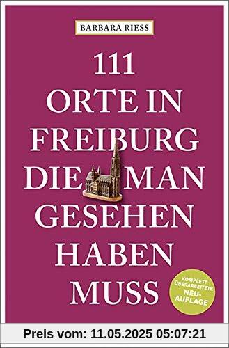 111 Orte in Freiburg, die man gesehen haben muss: Reiseführer, komplett überarbeitete Neuauflage