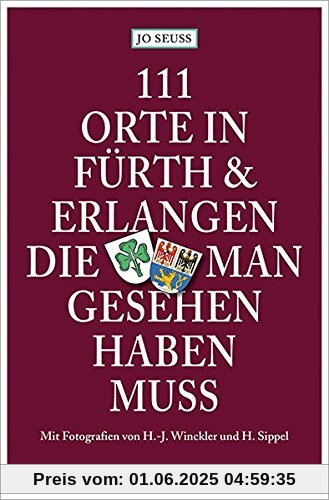 111 Orte in Fürth & Erlangen, die man gesehen haben muss 111 Orte in Fürth & Erlangen, die man gesehen haben muss
