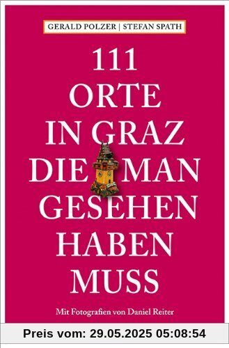 111 Orte in Graz, die man gesehen haben muss 111 Orte in Graz, die man gesehen haben muss