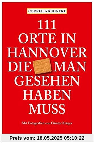 111 Orte in Hannover die man gesehen haben muss: Reiseführer