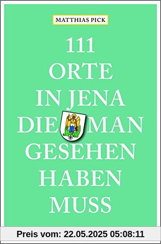 111 Orte in Jena, die man gesehen haben muss: Reiseführer