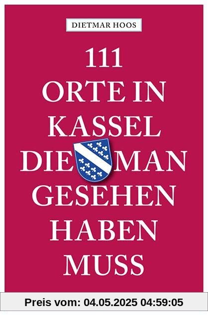 111 Orte in Kassel, die man gesehen haben muss: Reiseführer