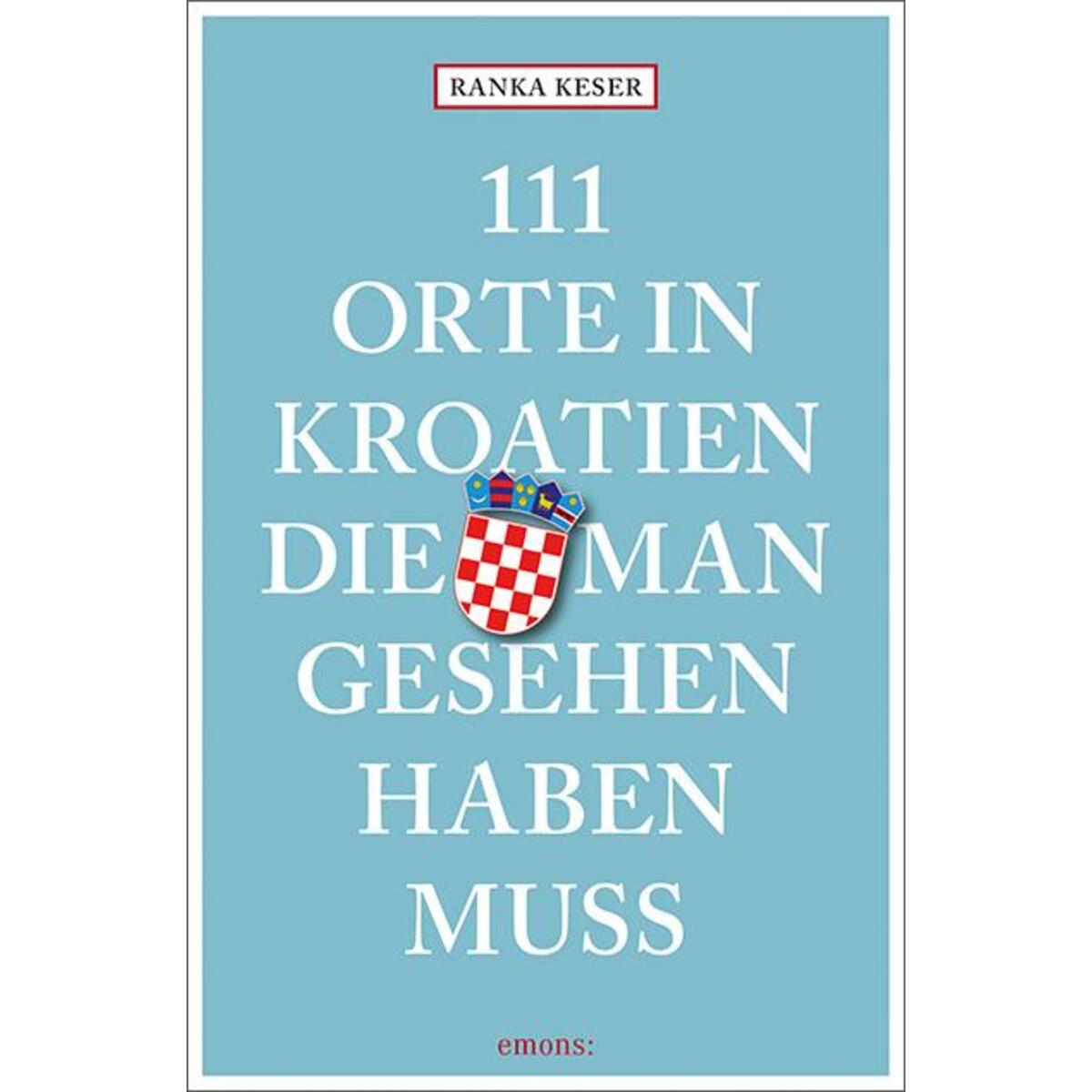 111 Orte in Kroatien, die man gesehen haben muss von Emons Verlag