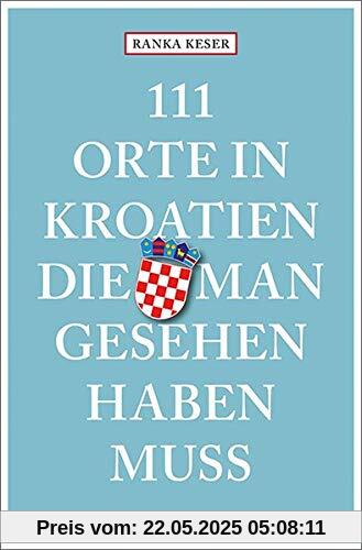 111 Orte in Kroatien, die man gesehen haben muss: Reiseführer 111 Orte in Kroatien, die man gesehen haben muss: Reiseführer
