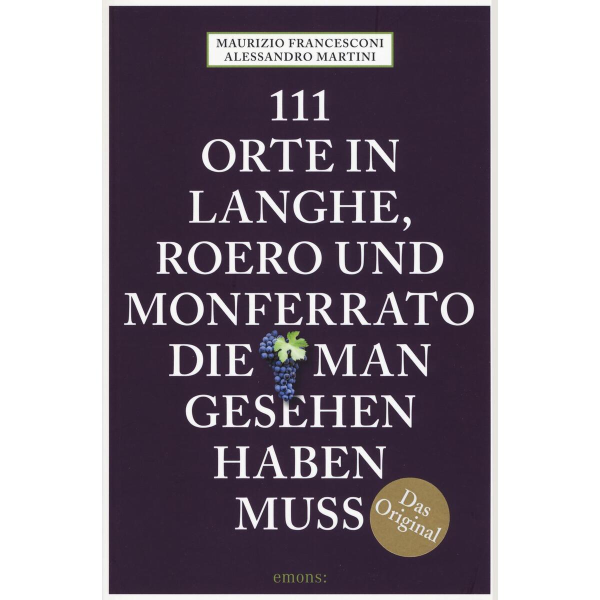 111 Orte in Langhe, Roero und Monferrato, die man gesehen haben muss 111 Orte in Langhe, Roero und Monferrato, die man gesehen haben muss von Emons Verlag