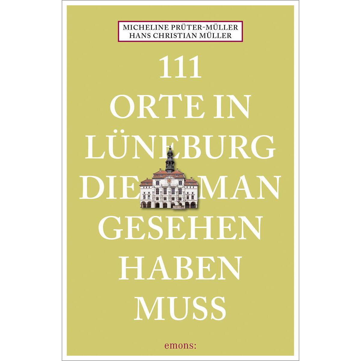 111 Orte in Lüneburg, die man gesehen haben muss 111 Orte in Lüneburg, die man gesehen haben muss von Emons Verlag