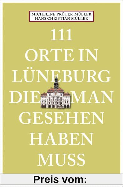 111 Orte in Lüneburg, die man gesehen haben muss: Reiseführer