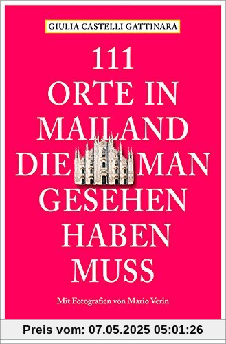 111 Orte in Mailand, die man gesehen haben muss 111 Orte in Mailand, die man gesehen haben muss