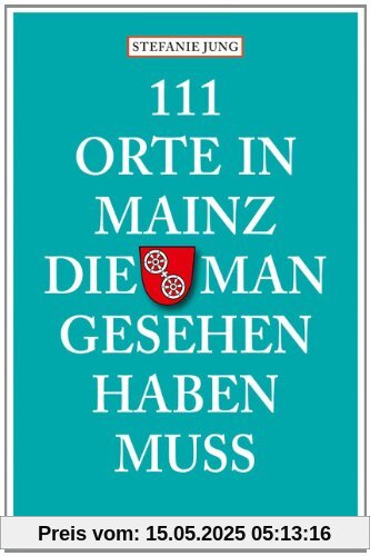 111 Orte in Mainz die man gesehen haben muss 111 Orte in Mainz die man gesehen haben muss