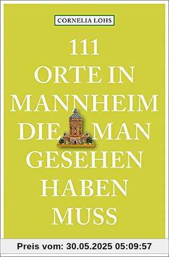 111 Orte in Mannheim, die man gesehen haben muss: Reiseführer