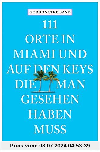 111 Orte in Miami und auf den Keys, die man gesehen haben muss