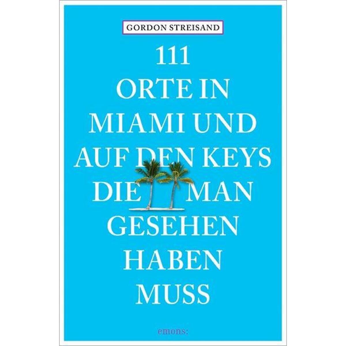 111 Orte in Miami und auf den Keys, die man gesehen haben muss von Emons Verlag