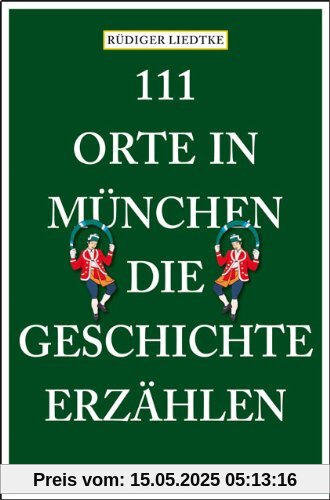 111 Orte in München, die Geschichte erzählen 111 Orte in München, die Geschichte erzählen