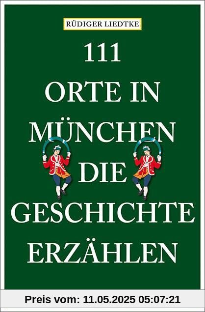111 Orte in München, die Geschichte erzählen: Reiseführer
