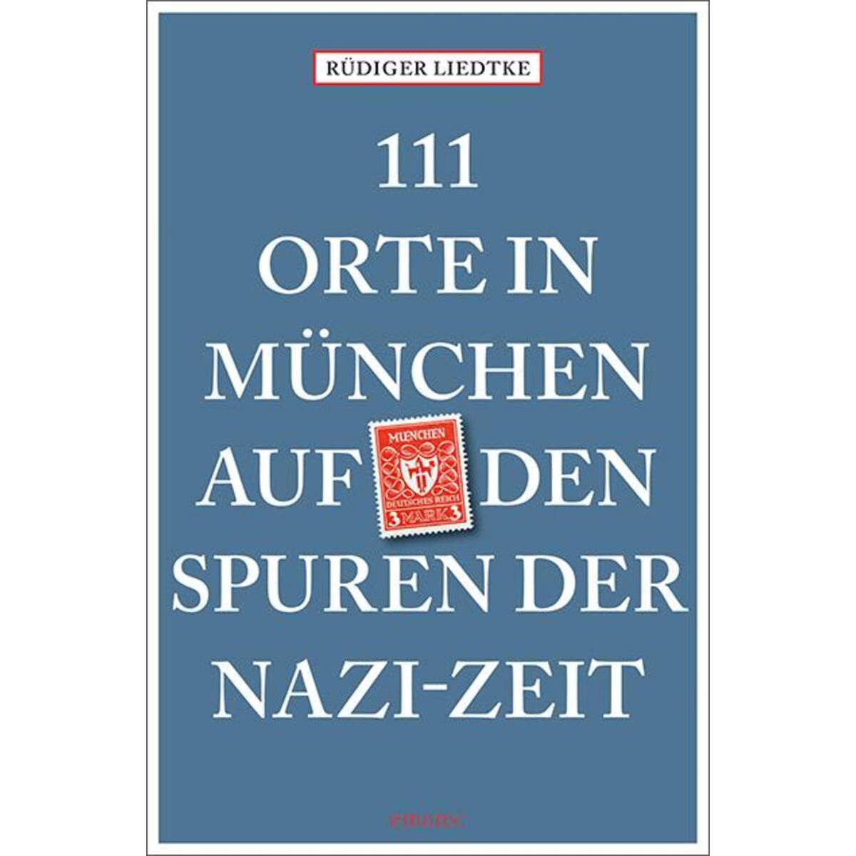 111 Orte in München auf den Spuren der Nazi-Zeit von Emons Verlag