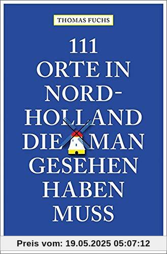 111 Orte in Nordholland, die man gesehen haben muss: Reiseführer 111 Orte in Nordholland, die man gesehen haben muss: Reiseführer