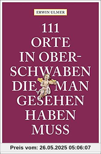 111 Orte in Oberschwaben, die man gesehen haben muss: Reiseführer