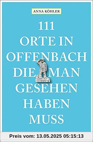 111 Orte in Offenbach, die man gesehen haben muss: Reiseführer: Reisefhrer