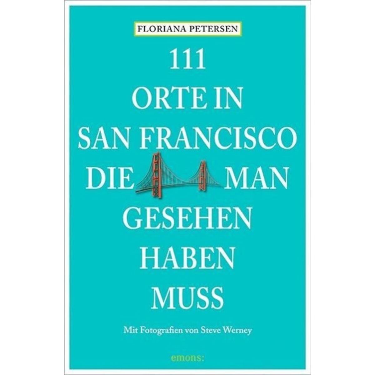 111 Orte in San Francisco, die man gesehen haben muss von Emons Verlag