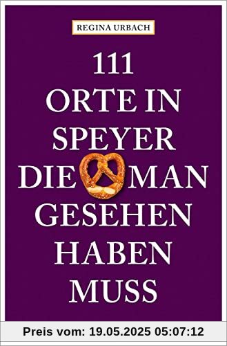 111 Orte in Speyer, die man gesehen haben muss: Reiseführer
