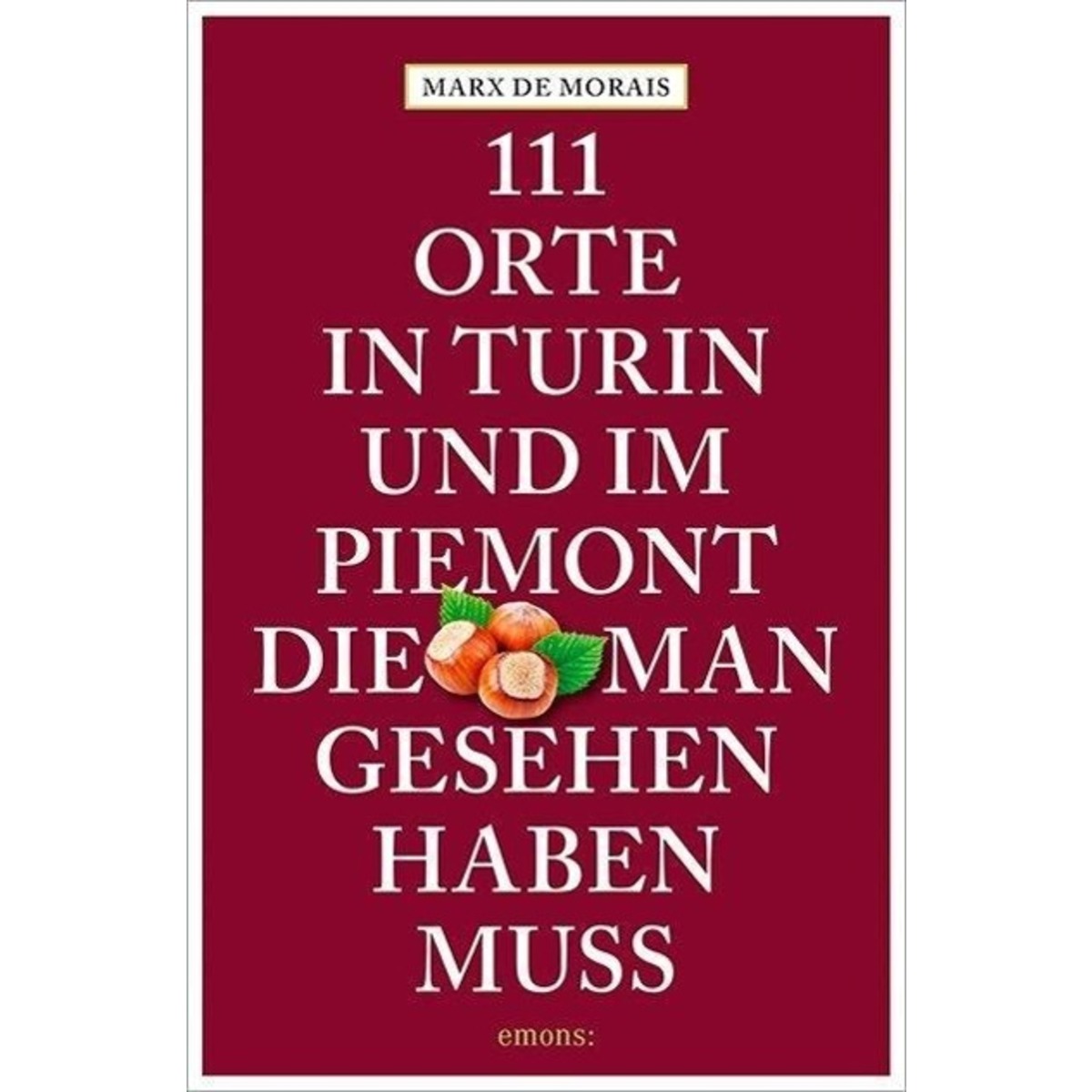 111 Orte in Turin und im Piemont, die man gesehen haben muss von Emons Verlag