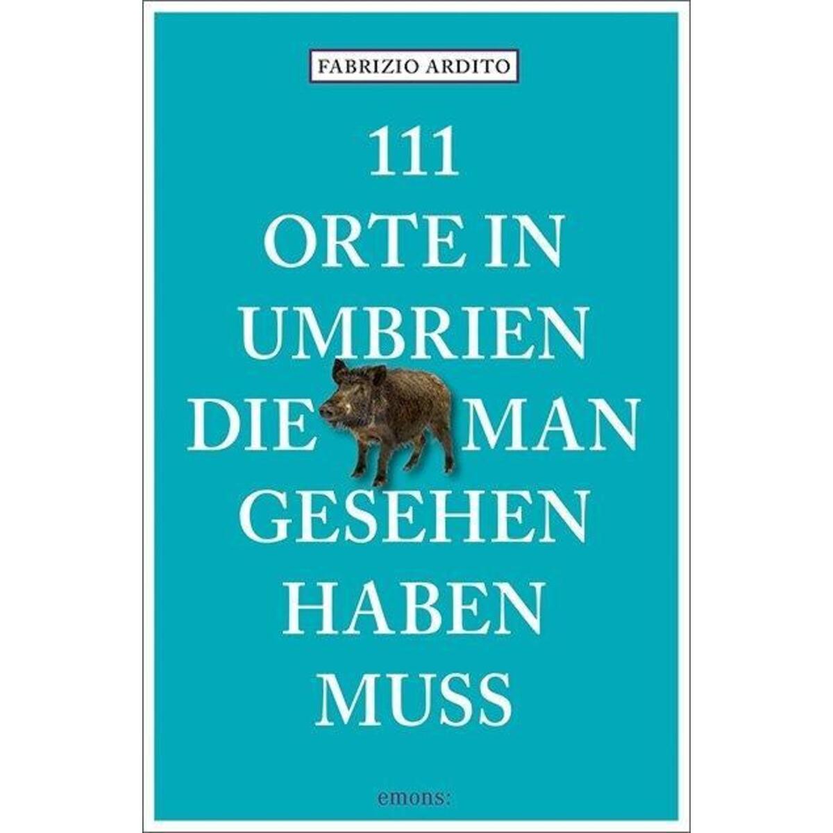 111 Orte in Umbrien, die man gesehen haben muss von Emons Verlag