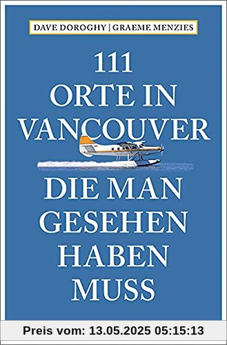 111 Orte in Vancouver, die man gesehen haben muss: Reiseführer 111 Orte in Vancouver, die man gesehen haben muss: Reiseführer