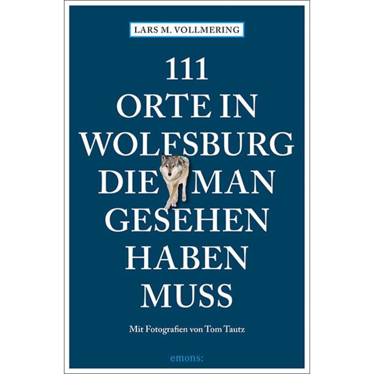 111 Orte in Wolfsburg, die man gesehen haben muss 111 Orte in Wolfsburg, die man gesehen haben muss von Emons Verlag