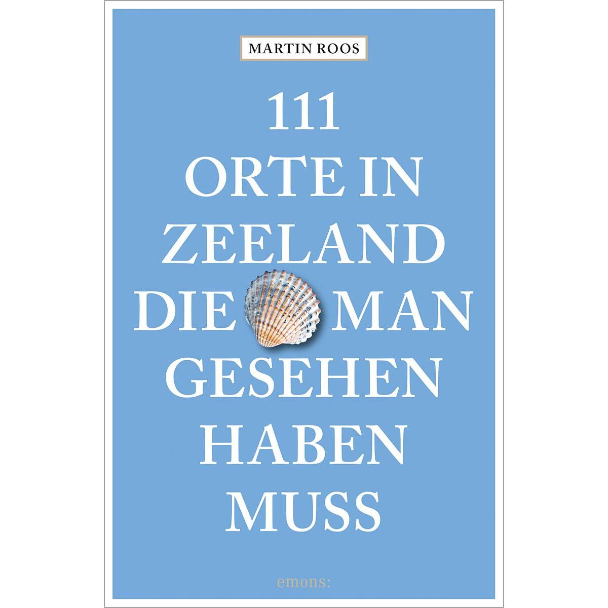 111 Orte in Zeeland, die man gesehen haben muss 111 Orte in Zeeland, die man gesehen haben muss von Emons Verlag