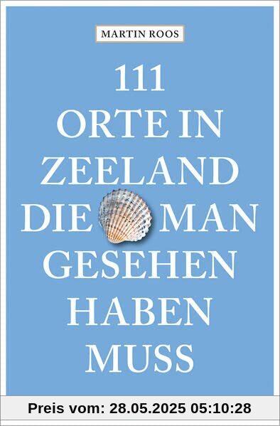 111 Orte in Zeeland, die man gesehen haben muss: Reiseführer
