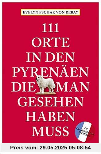 111 Orte in den Pyrenäen, die man gesehen haben muss: Reiseführer
