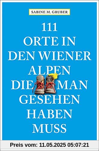 111 Orte in den Wiener Alpen, die man gesehen haben muss: Reiseführer
