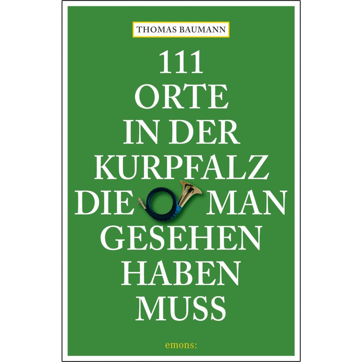 111 Orte in der Kurpfalz, die man gesehen haben muß von Emons Verlag