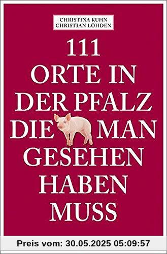 111 Orte in der Pfalz, die man gesehen haben muss: Reiseführer