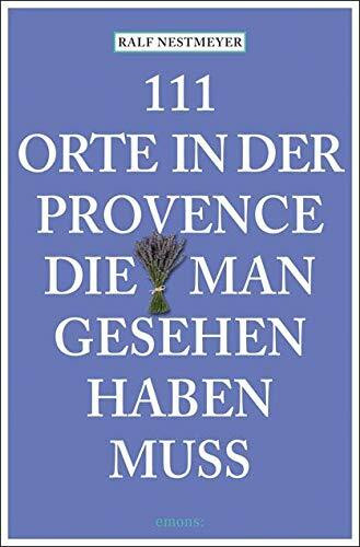 111 Orte in der Provence, die man gesehen haben muss: Reiseführer 111 Orte in der Provence, die man gesehen haben muss: Reiseführer
