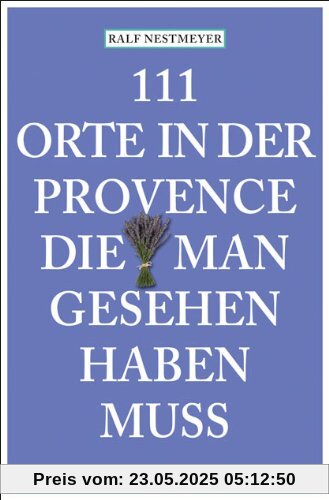 111 Orte in der Provence die man gesehen haben muss 111 Orte in der Provence die man gesehen haben muss