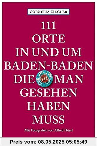 111 Orte in und um Baden-Baden, die man gesehen haben muss: Reiseführer