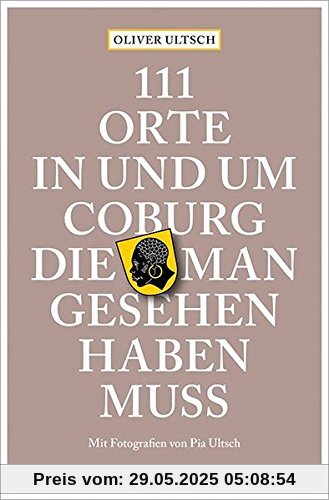111 Orte in und um Coburg, die man gesehen haben muss: Reiseführer