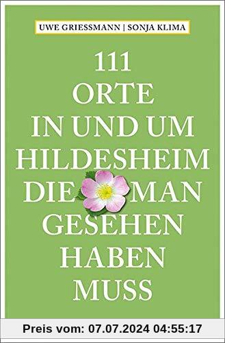 111 Orte in und um Hildesheim, die man gesehen haben muss: Reiseführer: Reisefhrer