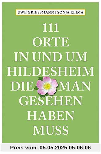 111 Orte in und um Hildesheim, die man gesehen haben muss: Reiseführer: Reisefhrer