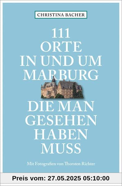 111 Orte in und um Marburg, die man gesehen haben muss: Reiseführer 111 Orte in und um Marburg, die man gesehen haben muss: Reiseführer