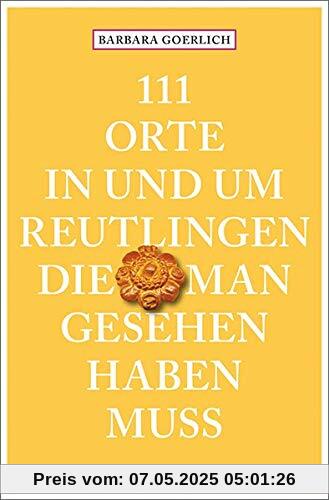111 Orte in und um Reutlingen, die man gesehen haben muss: Reiseführer