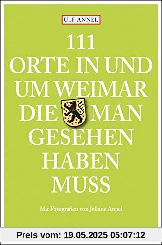 111 Orte in und um Weimar, die man gesehen haben muss: Reiseführer