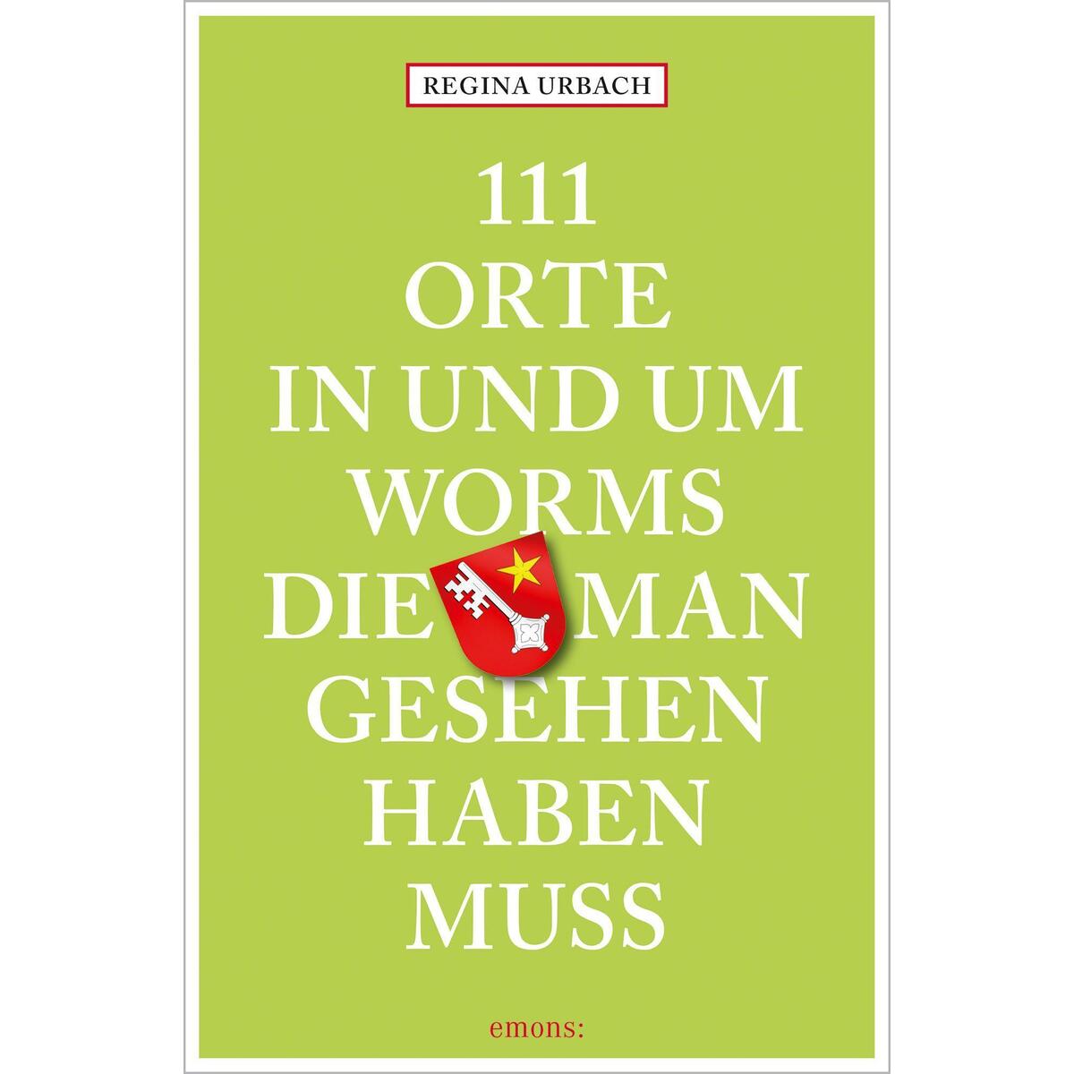 111 Orte in und um Worms, die man gesehen haben muss von Emons Verlag