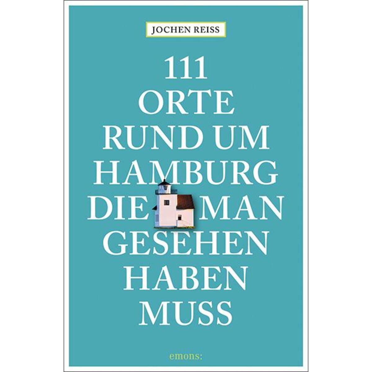 111 Orte rund um Hamburg, die man gesehen haben muss 111 Orte rund um Hamburg, die man gesehen haben muss von Emons Verlag