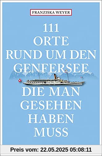 111 Orte rund um den Genfersee, die man gesehen haben muss: Reiseführer 111 Orte rund um den Genfersee, die man gesehen haben muss: Reiseführer