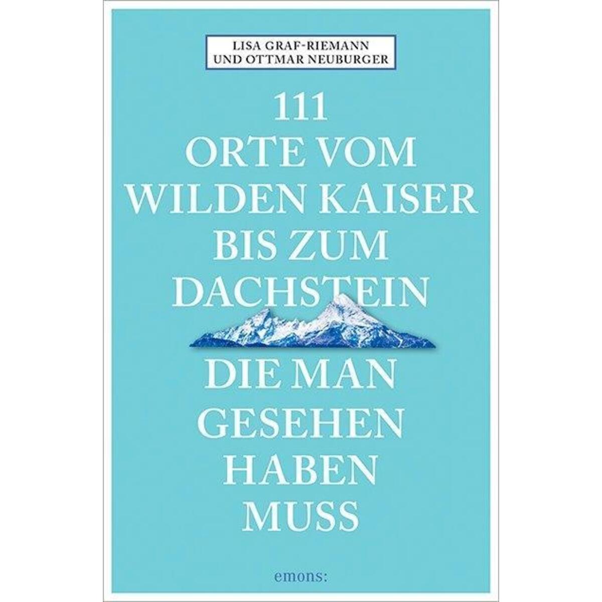 111 Orte vom Wilden Kaiser bis zum Dachstein, die man gesehen haben muss 111 Orte vom Wilden Kaiser bis zum Dachstein, die man gesehen haben muss von Emons Verlag