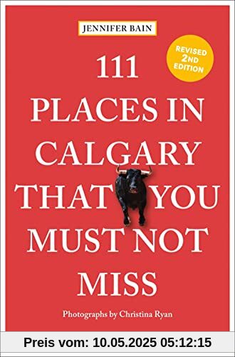 111 Places in Calgary That You Must Not Miss: Travel Guide